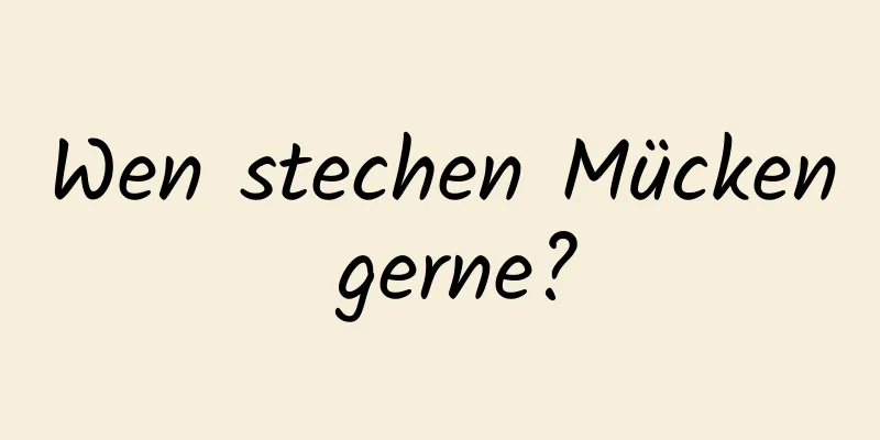Wen stechen Mücken gerne?