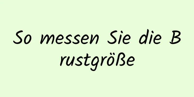 So messen Sie die Brustgröße