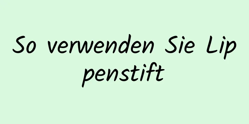 So verwenden Sie Lippenstift