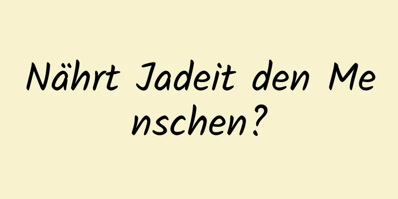 Nährt Jadeit den Menschen?
