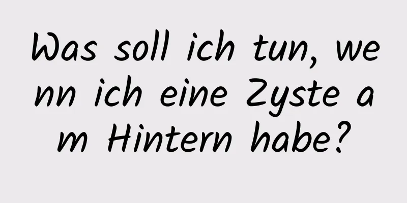 Was soll ich tun, wenn ich eine Zyste am Hintern habe?