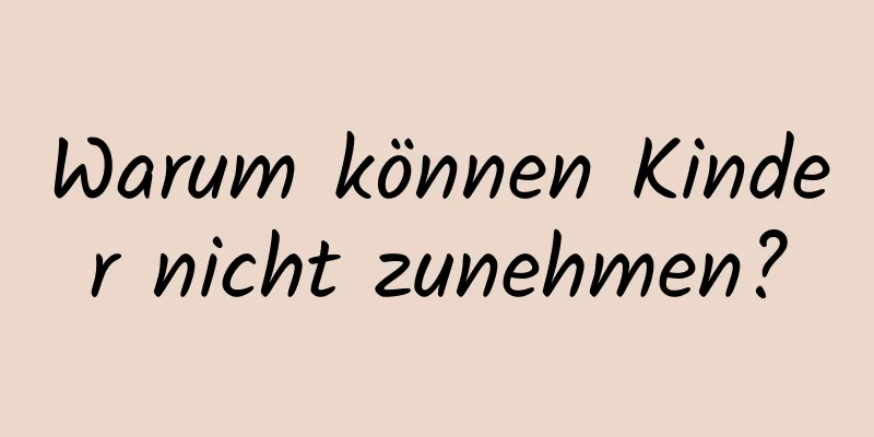Warum können Kinder nicht zunehmen?