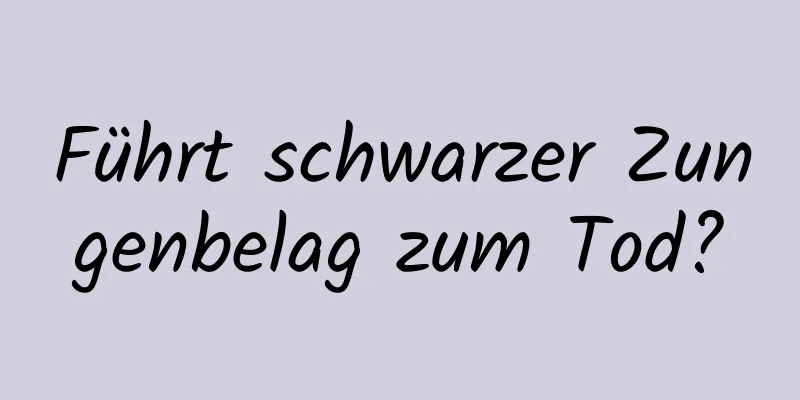 Führt schwarzer Zungenbelag zum Tod?