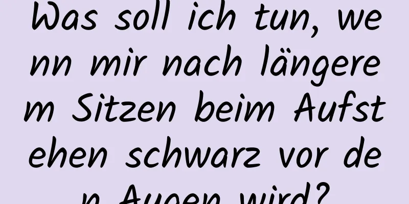 Was soll ich tun, wenn mir nach längerem Sitzen beim Aufstehen schwarz vor den Augen wird?