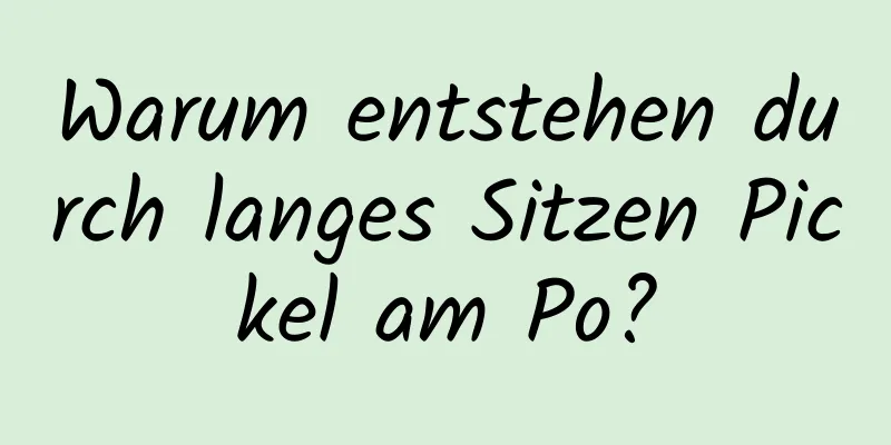 Warum entstehen durch langes Sitzen Pickel am Po?