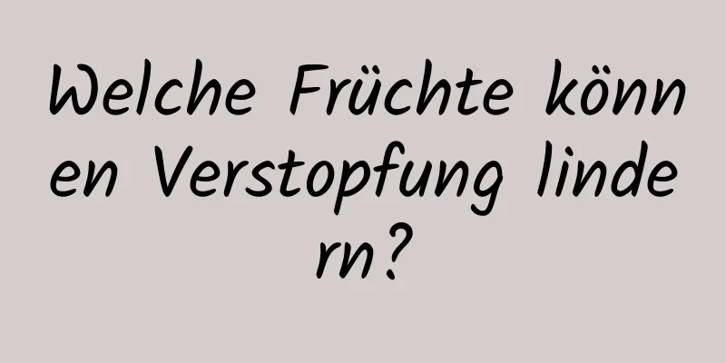 Welche Früchte können Verstopfung lindern?