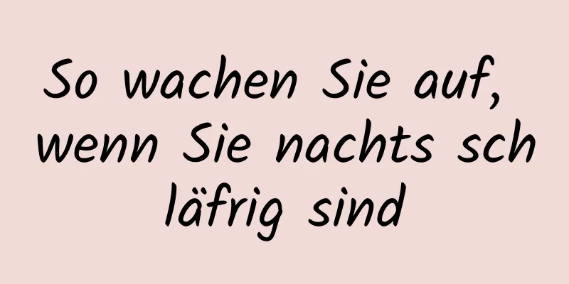So wachen Sie auf, wenn Sie nachts schläfrig sind