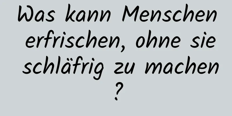 Was kann Menschen erfrischen, ohne sie schläfrig zu machen?