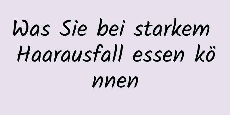 Was Sie bei starkem Haarausfall essen können