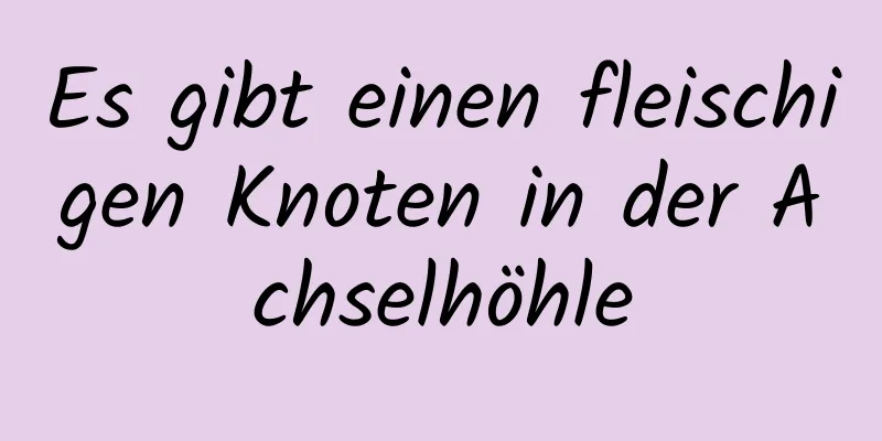 Es gibt einen fleischigen Knoten in der Achselhöhle