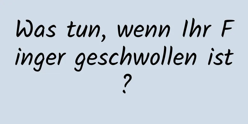 Was tun, wenn Ihr Finger geschwollen ist?