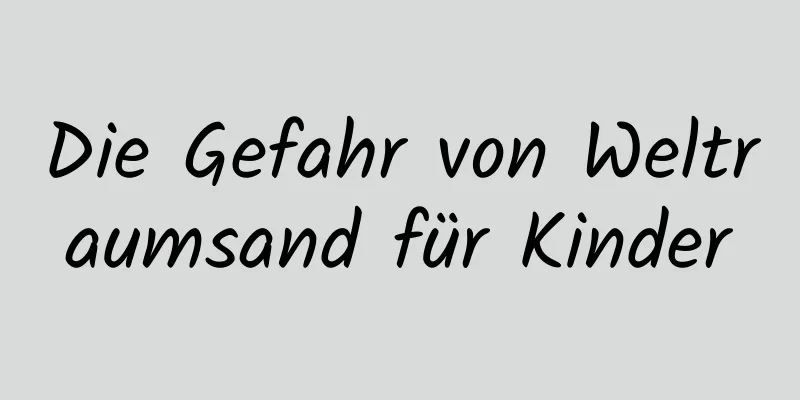 Die Gefahr von Weltraumsand für Kinder