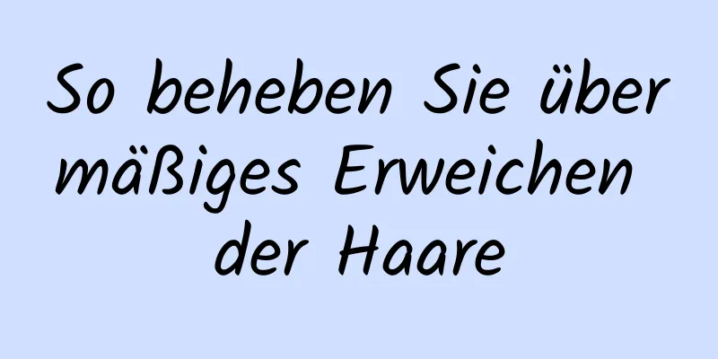 So beheben Sie übermäßiges Erweichen der Haare