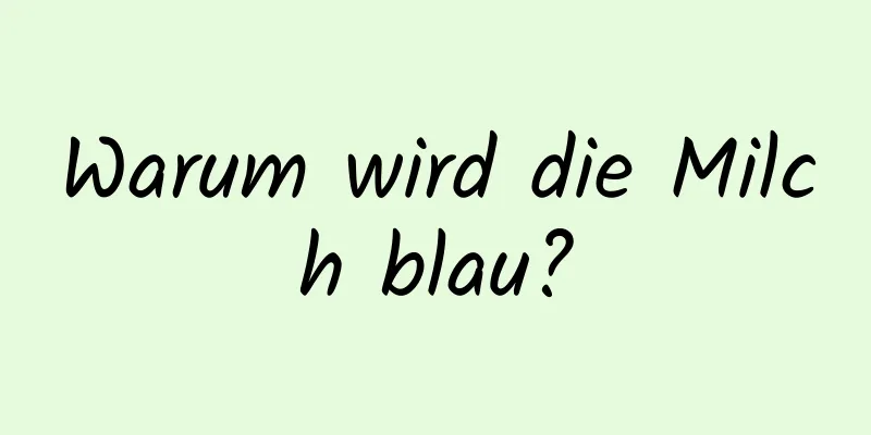 Warum wird die Milch blau?