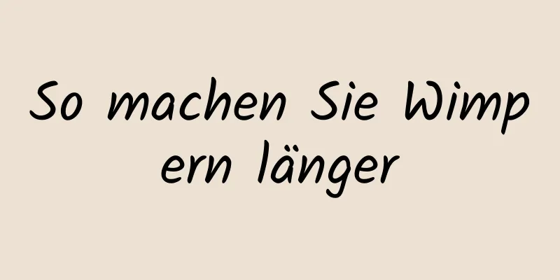 So machen Sie Wimpern länger