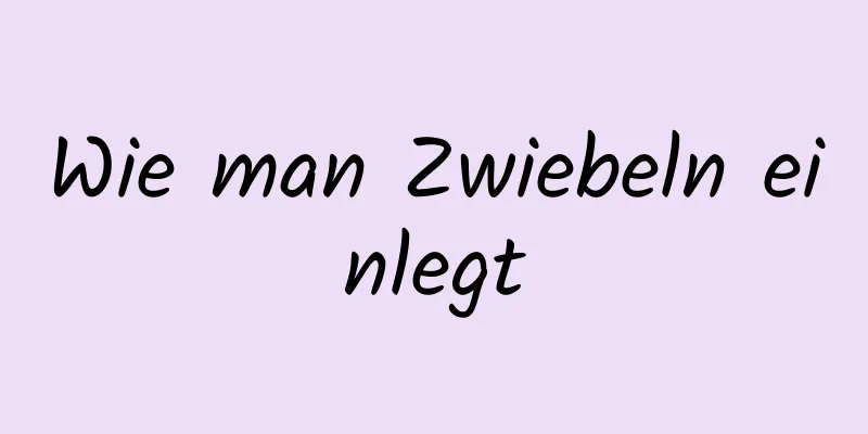 Wie man Zwiebeln einlegt