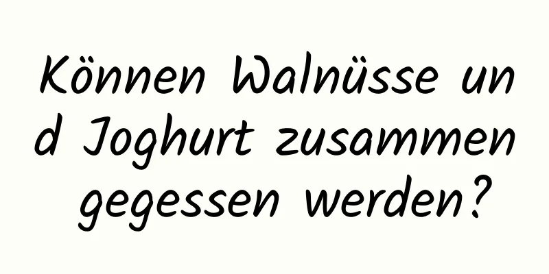 Können Walnüsse und Joghurt zusammen gegessen werden?