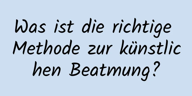 Was ist die richtige Methode zur künstlichen Beatmung?