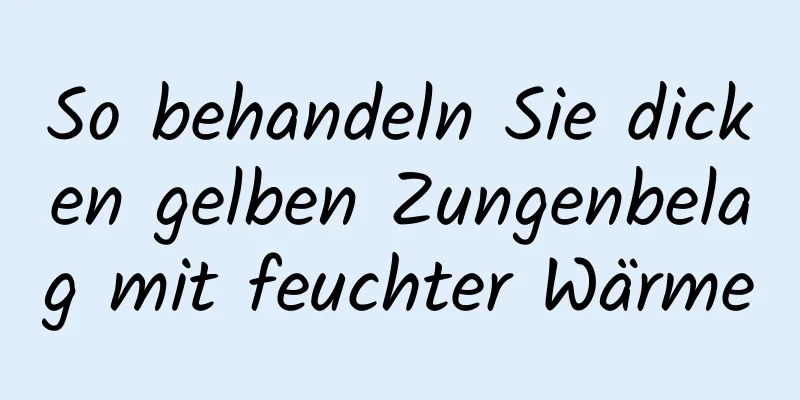 So behandeln Sie dicken gelben Zungenbelag mit feuchter Wärme