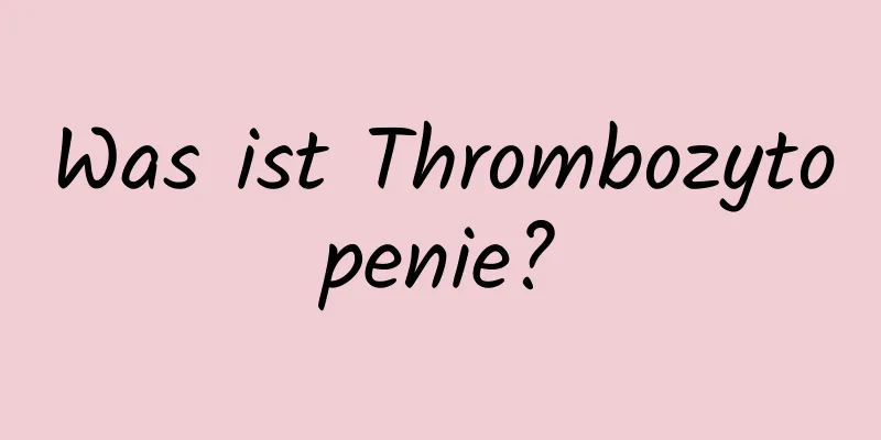 Was ist Thrombozytopenie?