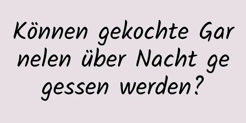 Können gekochte Garnelen über Nacht gegessen werden?
