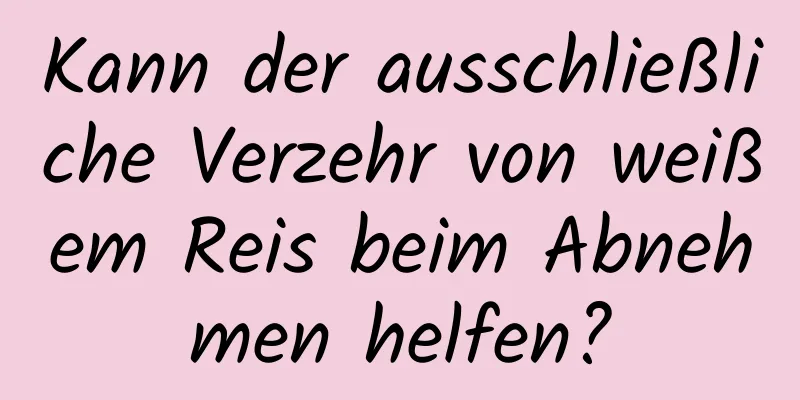 Kann der ausschließliche Verzehr von weißem Reis beim Abnehmen helfen?