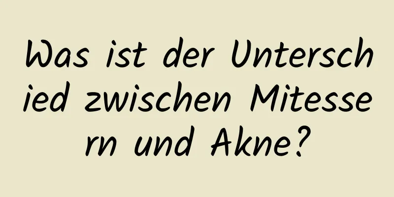 Was ist der Unterschied zwischen Mitessern und Akne?