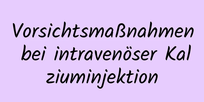 Vorsichtsmaßnahmen bei intravenöser Kalziuminjektion