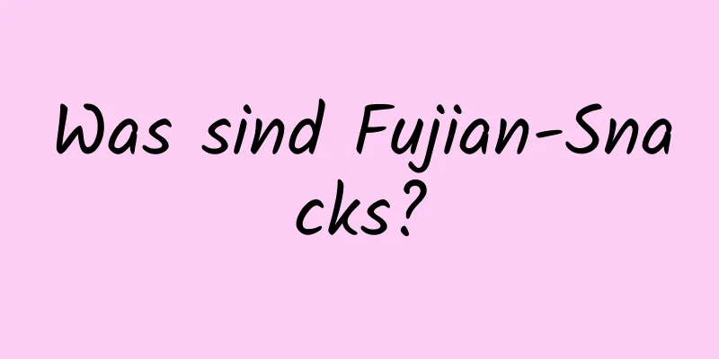 Was sind Fujian-Snacks?