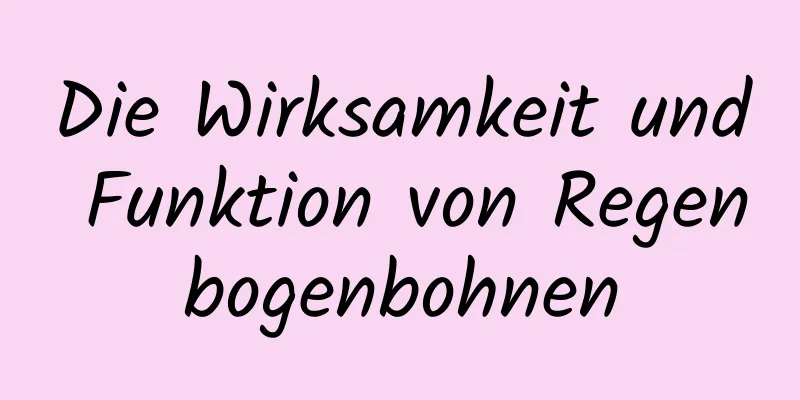 Die Wirksamkeit und Funktion von Regenbogenbohnen