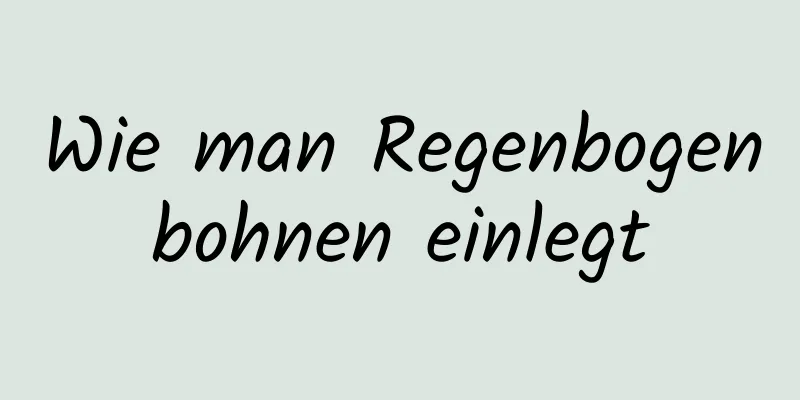 Wie man Regenbogenbohnen einlegt
