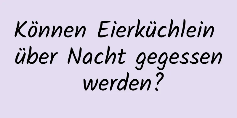Können Eierküchlein über Nacht gegessen werden?