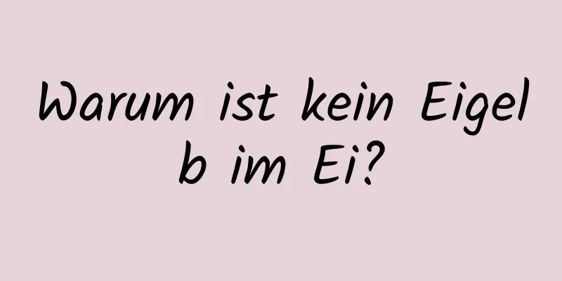 Warum ist kein Eigelb im Ei?