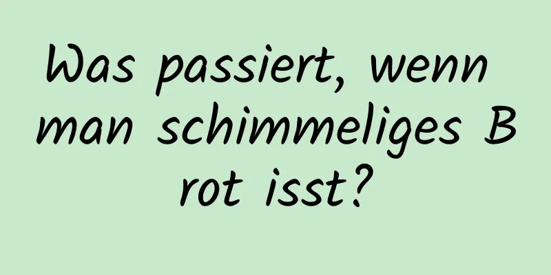 Was passiert, wenn man schimmeliges Brot isst?