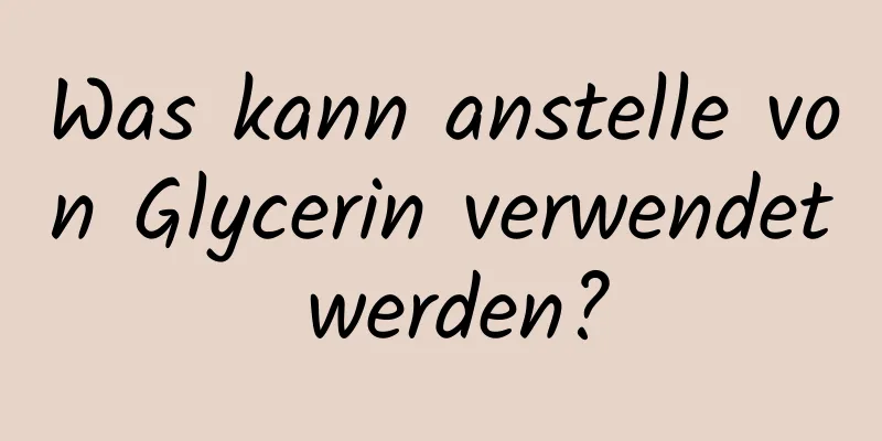 Was kann anstelle von Glycerin verwendet werden?