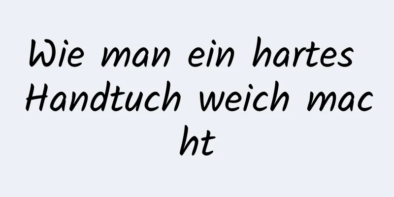 Wie man ein hartes Handtuch weich macht