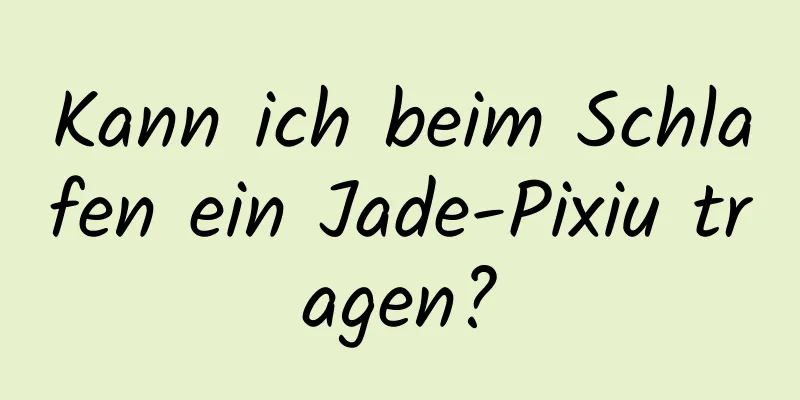 Kann ich beim Schlafen ein Jade-Pixiu tragen?
