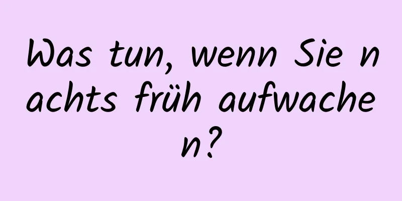 Was tun, wenn Sie nachts früh aufwachen?