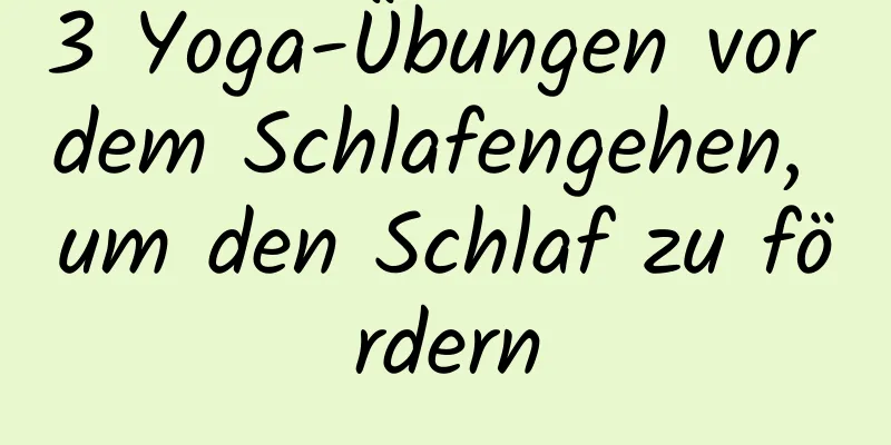 3 Yoga-Übungen vor dem Schlafengehen, um den Schlaf zu fördern
