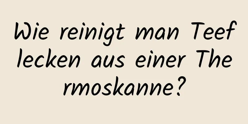 Wie reinigt man Teeflecken aus einer Thermoskanne?