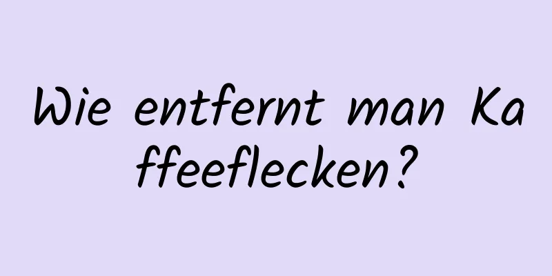 Wie entfernt man Kaffeeflecken?