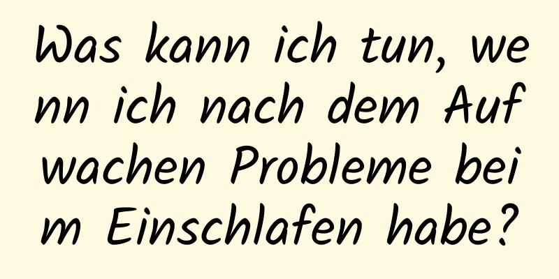 Was kann ich tun, wenn ich nach dem Aufwachen Probleme beim Einschlafen habe?