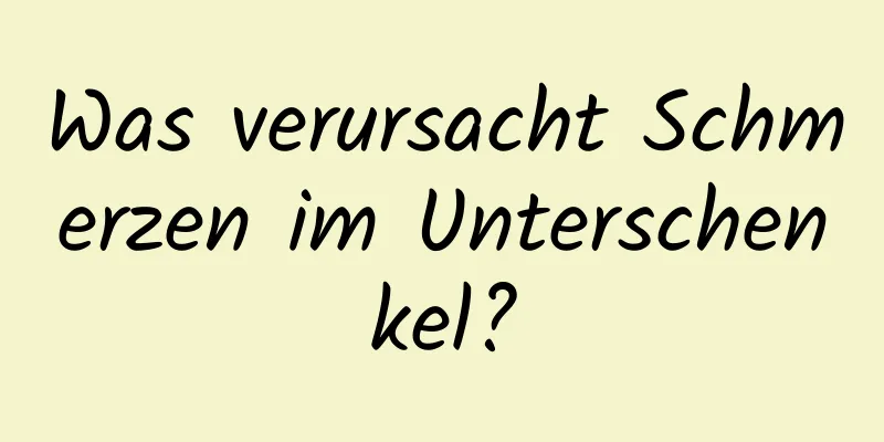 Was verursacht Schmerzen im Unterschenkel?