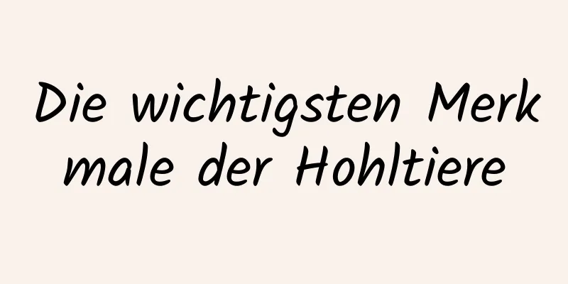 Die wichtigsten Merkmale der Hohltiere