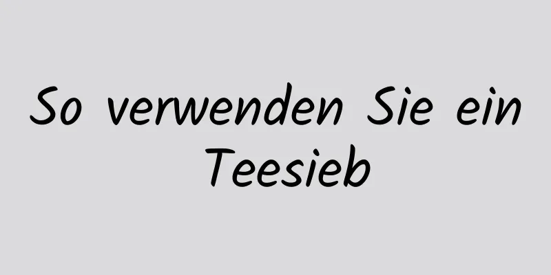 So verwenden Sie ein Teesieb