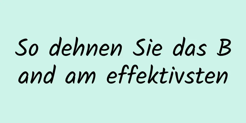 So dehnen Sie das Band am effektivsten