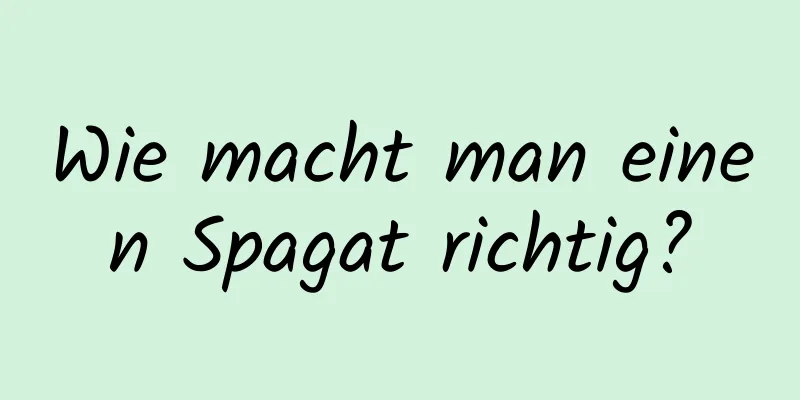 Wie macht man einen Spagat richtig?