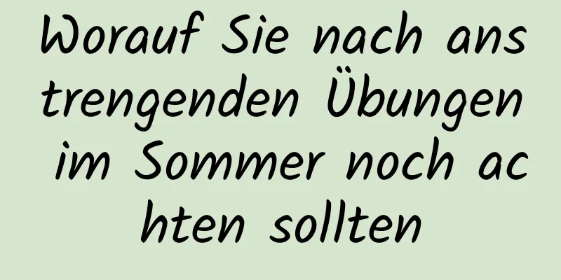 Worauf Sie nach anstrengenden Übungen im Sommer noch achten sollten