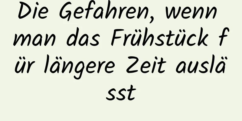 Die Gefahren, wenn man das Frühstück für längere Zeit auslässt