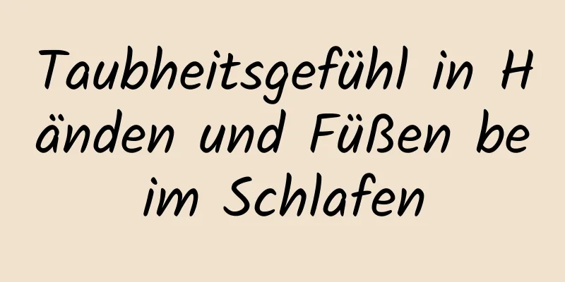 Taubheitsgefühl in Händen und Füßen beim Schlafen